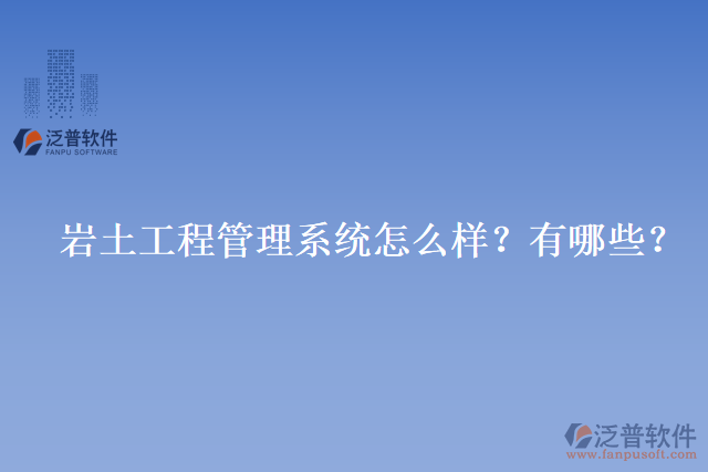 巖土工程管理系統(tǒng)怎么樣？有哪些？