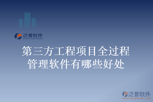 第三方工程項(xiàng)目全過(guò)程管理軟件有哪些好處