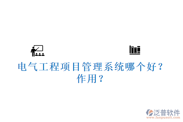 電氣工程項目管理系統(tǒng)哪個好？作用？