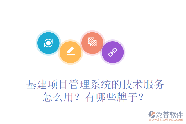 基建項目管理系統(tǒng)的技術(shù)服務(wù)怎么用？有哪些牌子？