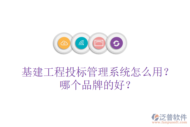 基建工程投標(biāo)管理系統(tǒng)怎么用？哪個(gè)品牌的好？