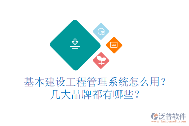 基本建設(shè)工程管理系統(tǒng)怎么用？幾大品牌都有哪些？