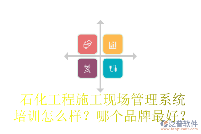 石化工程施工現(xiàn)場管理系統(tǒng)培訓(xùn)怎么樣？哪個品牌最好？