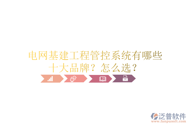 電網(wǎng)基建工程管控系統(tǒng)有哪些十大品牌？怎么選？