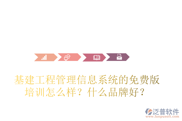基建工程管理信息系統(tǒng)的免費(fèi)版培訓(xùn)怎么樣？什么品牌好？
