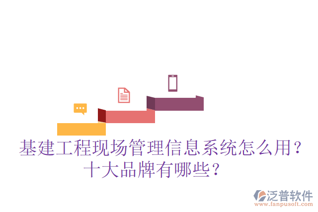  基建工程現(xiàn)場管理信息系統(tǒng)怎么用？十大品牌有哪些？