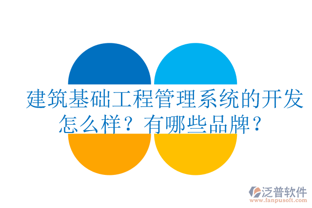 建筑基礎(chǔ)工程管理系統(tǒng)的開(kāi)發(fā)怎么樣？有哪些品牌？