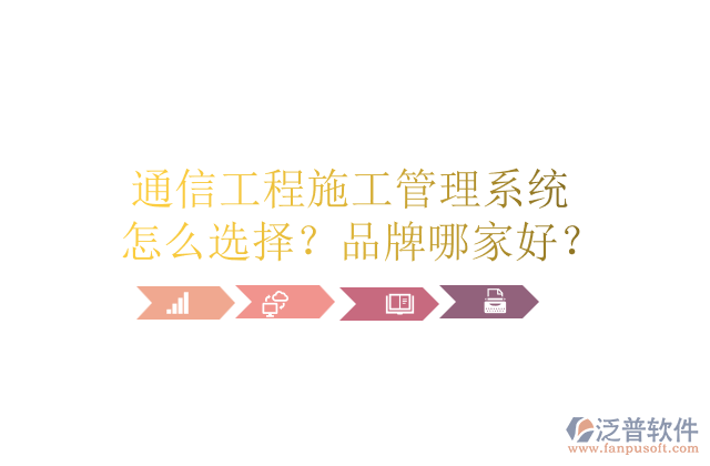 通信工程施工管理系統(tǒng)怎么選擇？品牌哪家好？	       