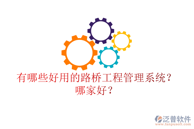 有哪些好用的路橋工程管理系統(tǒng)？哪家好？