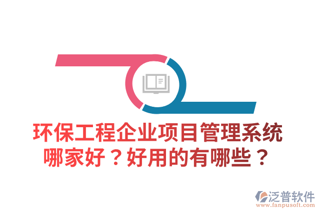 環(huán)保工程企業(yè)項目管理系統(tǒng)哪家好？好用的有哪些？