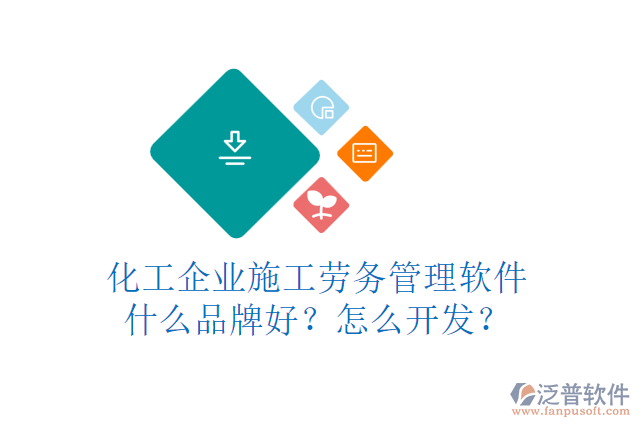 化工企業(yè)施工勞務(wù)管理軟件什么品牌好？怎么開發(fā)？
