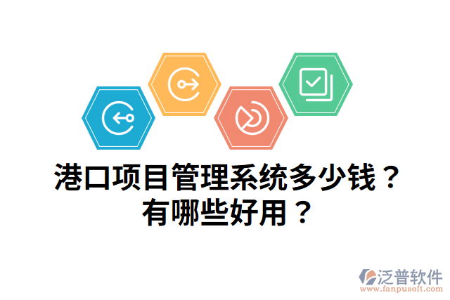 港口項(xiàng)目管理系統(tǒng)多少錢？有哪些好用？