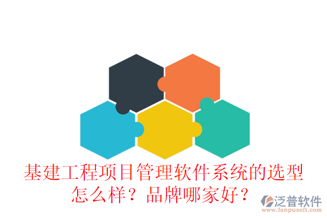 基建工程項(xiàng)目管理軟件系統(tǒng)的選型怎么樣？品牌哪家好？