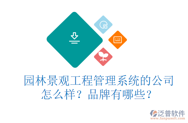 園林景觀工程管理系統(tǒng)的公司怎么樣？品牌有哪些？     