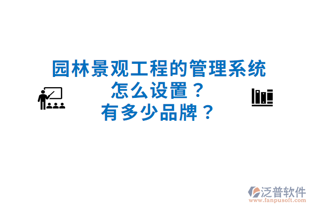 園林景觀工程的管理系統(tǒng)怎么設(shè)置？有多少品牌？
