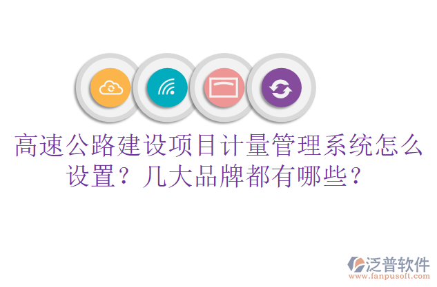 高速公路建設(shè)項(xiàng)目計(jì)量管理系統(tǒng)怎么設(shè)置？幾大品牌都有哪些？