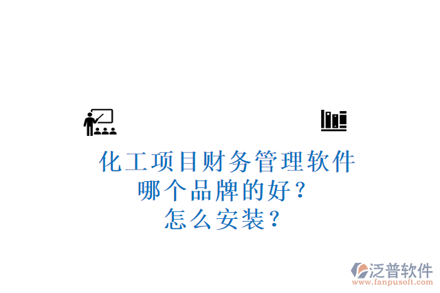 化工項(xiàng)目財(cái)務(wù)管理軟件哪個(gè)品牌的好？怎么安裝？