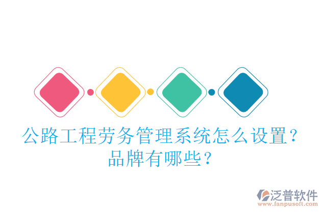 公路工程勞務(wù)管理系統(tǒng)怎么設(shè)置？品牌有哪些？