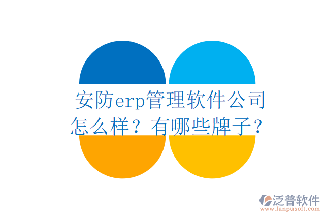安防erp管理軟件公司怎么樣？有哪些牌子？
