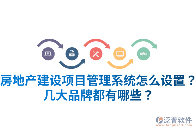 房地產(chǎn)建設(shè)項(xiàng)目管理系統(tǒng)怎么設(shè)置？幾大品牌都有哪些？
