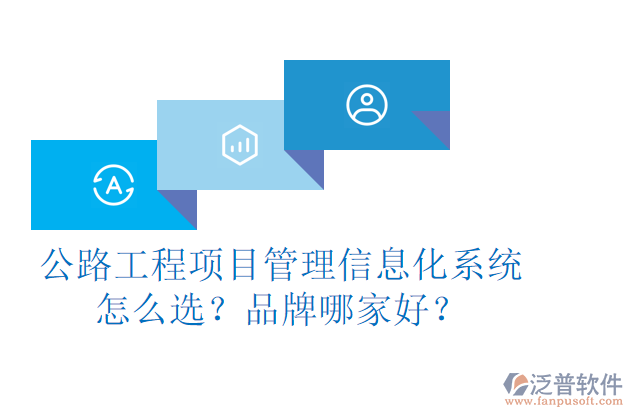 公路工程項(xiàng)目管理信息化系統(tǒng)怎么選？品牌哪家好？
