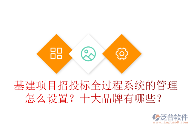 基建項目招投標全過程系統(tǒng)的管理怎么設(shè)置？十大品牌有哪些？