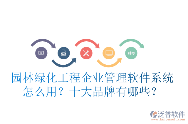 園林綠化工程企業(yè)管理軟件系統(tǒng)怎么用？十大品牌有哪些？