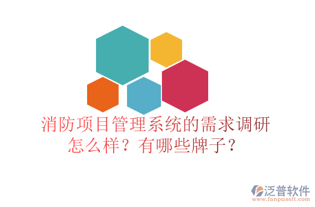 消防項目管理系統(tǒng)的需求調研怎么樣？有哪些牌子？	  