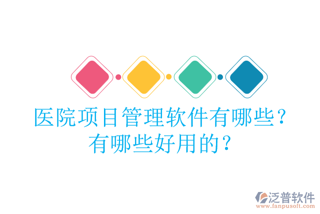 醫(yī)院項(xiàng)目管理軟件有哪些？有哪些好用的？