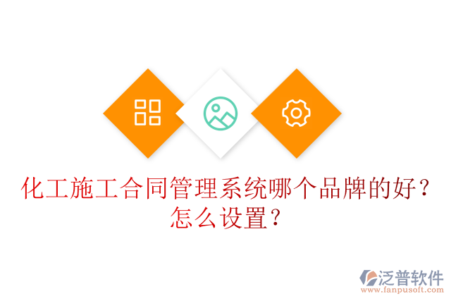 化工施工合同管理系統(tǒng)哪個(gè)品牌的好？怎么設(shè)置？