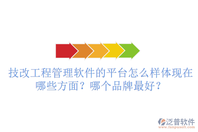 技改工程管理軟件的平臺怎么樣體現(xiàn)在哪些方面？哪個品牌最好？