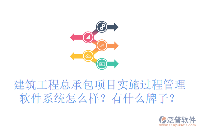 建筑工程總承包項(xiàng)目實(shí)施過(guò)程管理軟件系統(tǒng)怎么樣？有什么牌子？