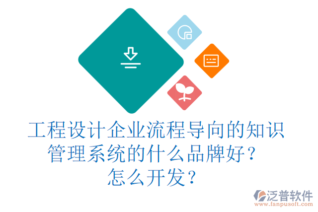 工程設(shè)計(jì)企業(yè)流程導(dǎo)向的知識(shí)管理系統(tǒng)的什么品牌好？怎么開發(fā)？