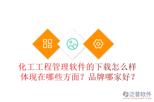 化工工程管理軟件的下載怎么樣體現(xiàn)在哪些方面？品牌哪家好？