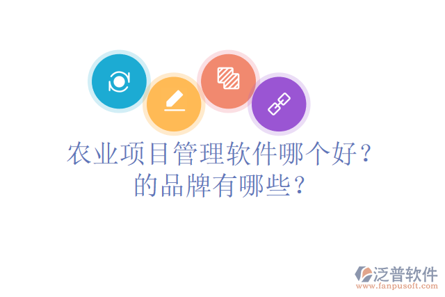 農(nóng)業(yè)項(xiàng)目管理軟件哪個好？的品牌有哪些？