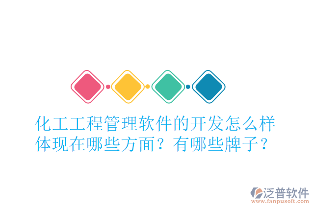 化工工程管理軟件的開發(fā)怎么樣體現(xiàn)在哪些方面？有哪些牌子？