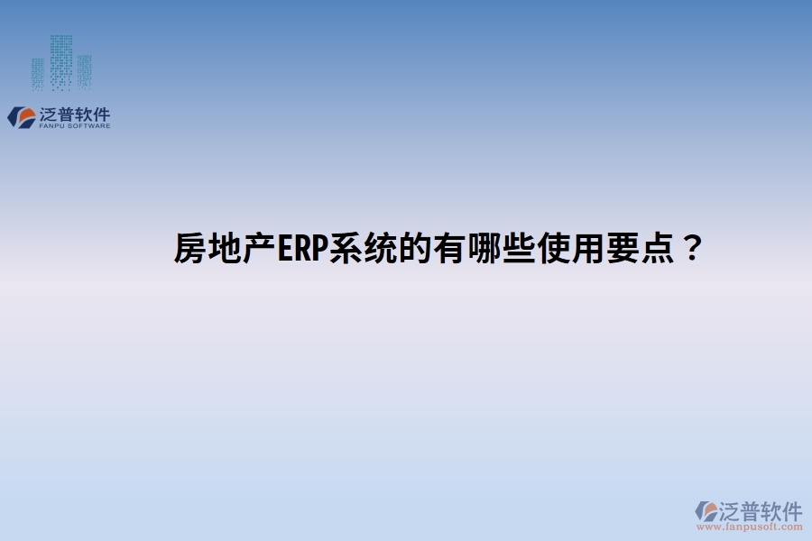 房地產(chǎn)ERP系統(tǒng)的有哪些使用要點？關鍵點別忽視