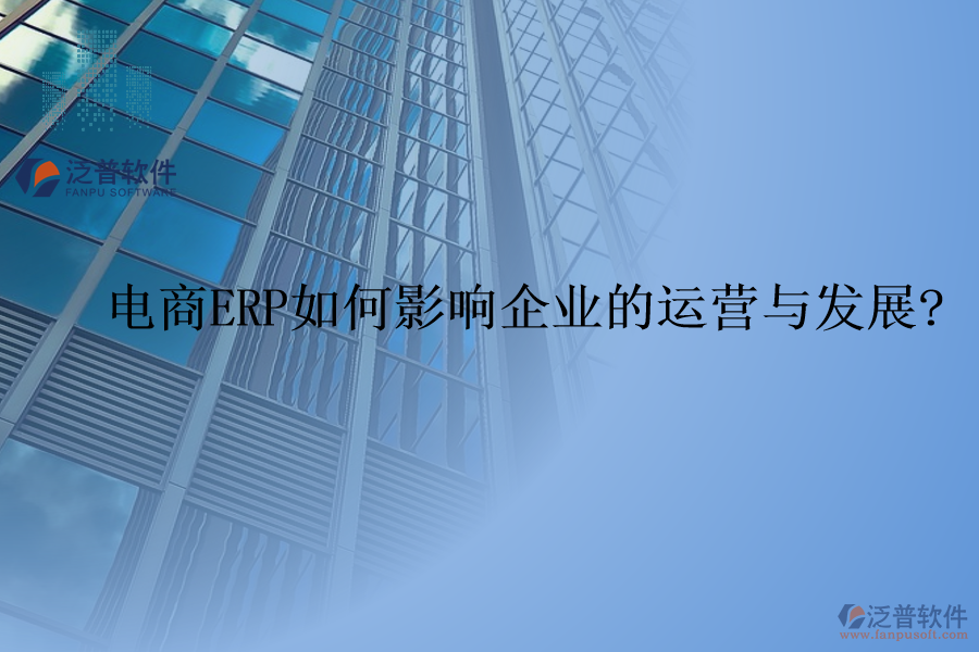 電商ERP如何影響企業(yè)的運(yùn)營(yíng)與發(fā)展?