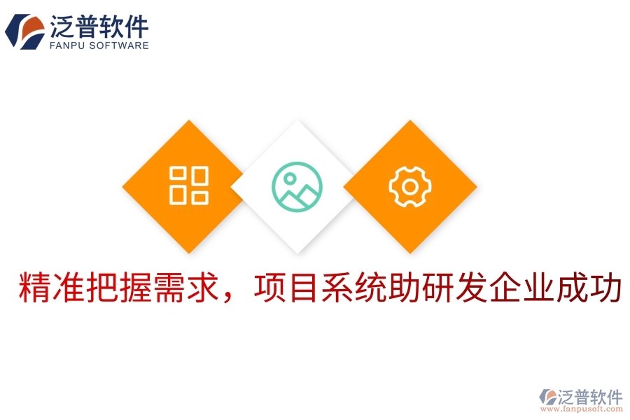 精準(zhǔn)把握需求，項(xiàng)目系統(tǒng)助研發(fā)企業(yè)成功