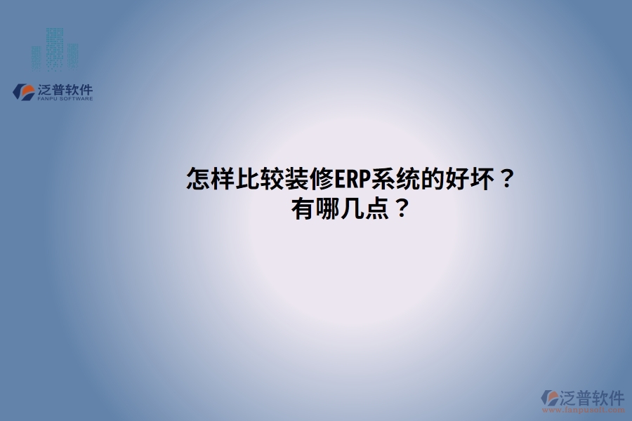 怎樣比較裝修ERP系統(tǒng)的好壞？有哪幾點(diǎn)？