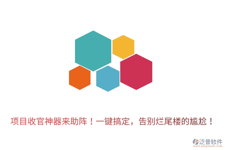 	 項(xiàng)目收官神器來助陣！一鍵搞定，告別爛尾樓的尷尬！  
