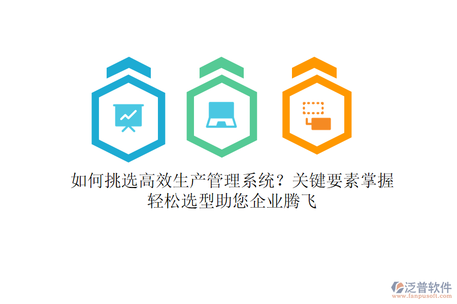如何挑選高效生產(chǎn)管理系統(tǒng)？關(guān)鍵要素掌握，輕松選型助您企業(yè)騰飛