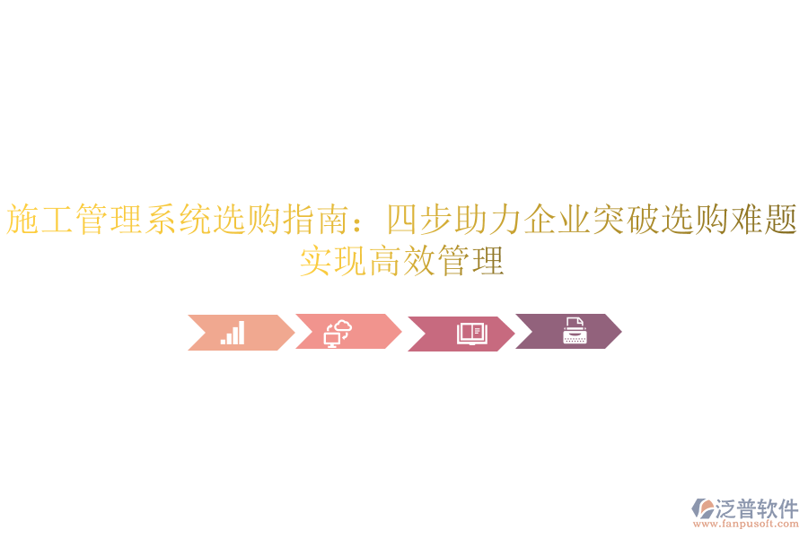 施工管理系統(tǒng)選購指南：四步助力企業(yè)突破選購難題，實現(xiàn)高效管理