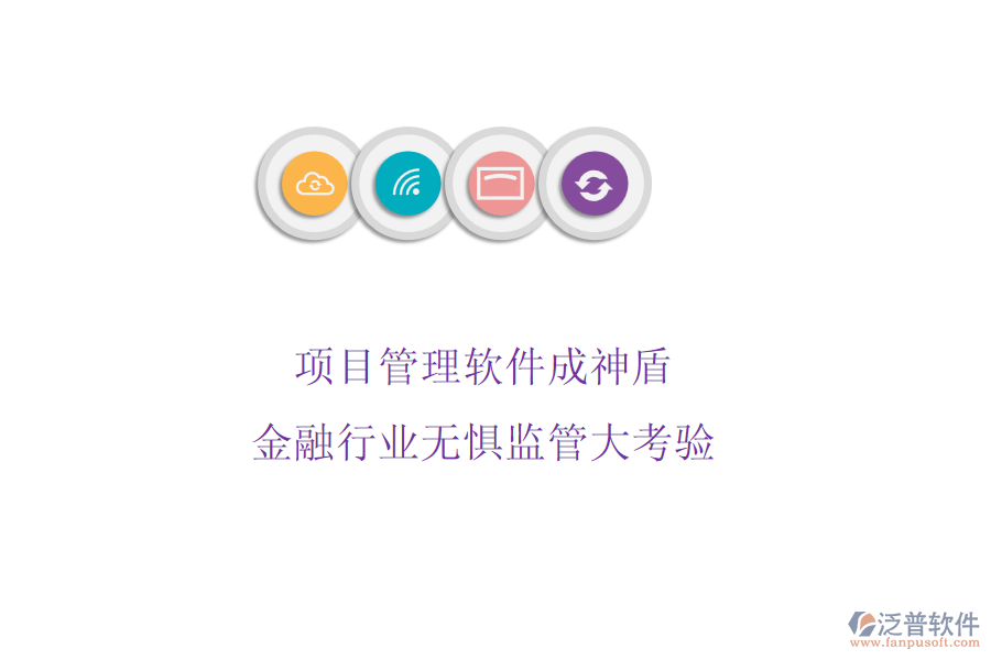 項目管理軟件成神盾，金融行業(yè)無懼監(jiān)管大考驗