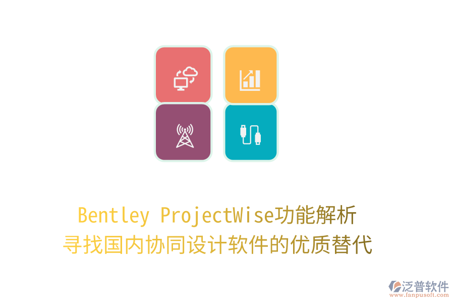 Bentley ProjectWise功能解析，尋找國內(nèi)協(xié)同設(shè)計(jì)軟件的優(yōu)質(zhì)替代！