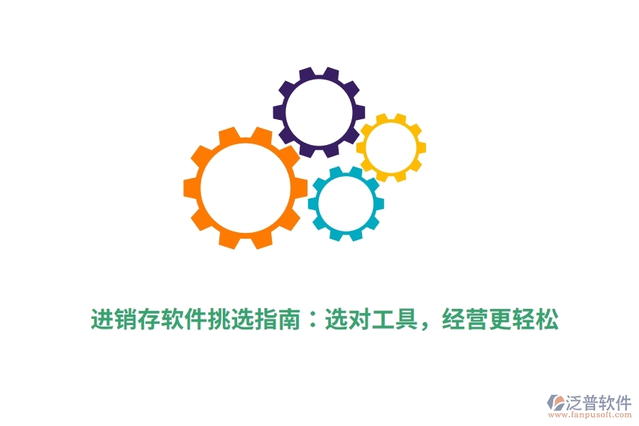 進(jìn)銷存軟件挑選指南：選對工具，經(jīng)營更輕松