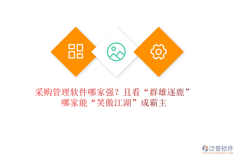 采購管理軟件哪家強？且看“群雄逐鹿”，哪家能“笑傲江湖”成霸主