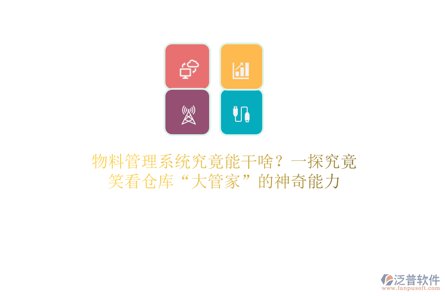 物料管理系統(tǒng)究竟能干啥？一探究竟，笑看倉庫“大管家”的a神奇能力