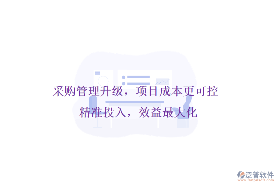 采購管理升級，項目成本更可控! 精準投入，效益最大化
