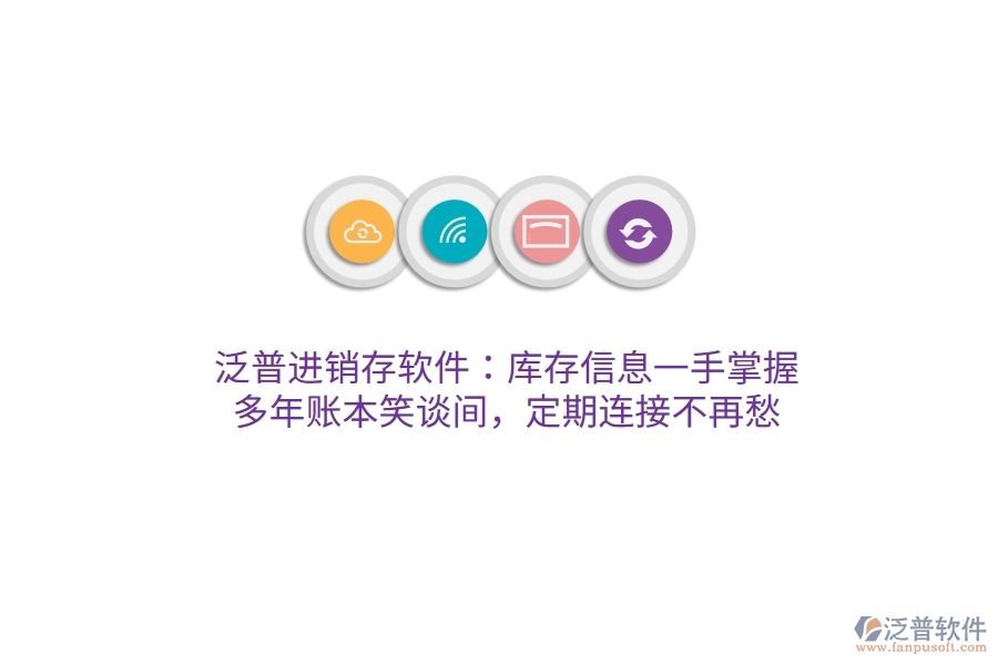 泛普進(jìn)銷存軟件：庫存信息一手掌握，多年賬本笑談間，定期連接不再愁